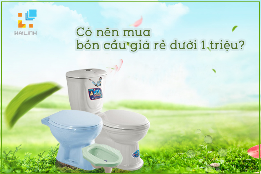 Có nên mua bồn cầu giá rẻ dưới 1 triệu